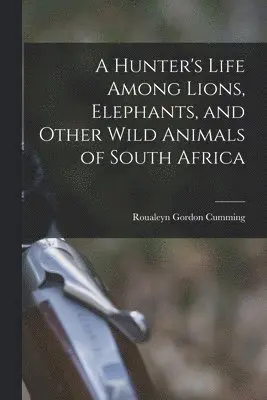 Roualeyn Gordon Cumming - Hunter's Life Among Lions, Elephants, and Other Wild Animals of South Africa, Häftad. Tillgänglighet: Lägg i varukorg