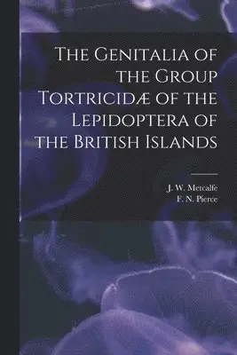 Genitalia of the Group Tortricidæ of the Lepidoptera of the British Islands