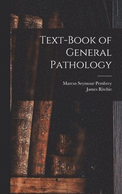Marcus Seymour Pembrey, James Ritchie - Text-Book of General Pathology, Inbunden
