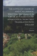 Loves of Chrcas and Callirrhoe. Written Originally in Greek, by Chariton of Aphrodisios. Now First Translated Into English