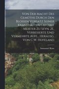 Von Der Macht Des Gem�ths Durch Den Blossen Vorsatz Seiner Krankhaften Gef�hle Meister Zu Seyn. 2E, Verbesserte Und Vermehrte Aufl., Herausg. Von C.W. Hufeland