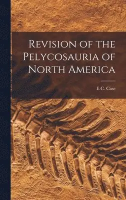 E C Case - Revision of the Pelycosauria of North America, Inbunden. Tillgänglighet: Tillfälligt slut