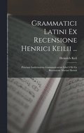Grammatici Latini Ex Recensione Henrici Keilii ...