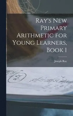 Joseph Ray - Ray's New Primary Arithmetic for Young Learners, Book 1, Inbunden. Tillgänglighet: Lägg i varukorg