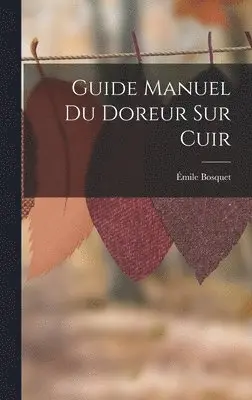 Émile Bosquet - Guide Manuel Du Doreur Sur Cuir, Inbunden. Tillgänglighet: Lägg i varukorg