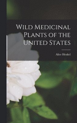 Alice Henkel - Wild Medicinal Plants of the United States, Inbunden. Tillgänglighet: Lägg i varukorg