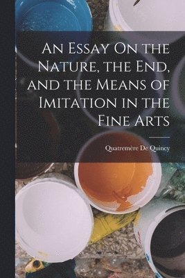 Quatremère de Quincy - Essay On the Nature, the End, and the Means of Imitation in the Fine Arts, Häftad. Tillgänglighet: Lägg i varukorg