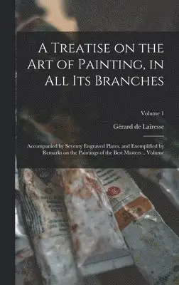 Gérard de Lairesse - Treatise on the art of Painting, in all its Branches; Accompanied by Seventy Engraved Plates, and Exemplified by Remarks on the Paintings of the Best Masters .. Volume; Volume 1, Inbunden. Tillgänglighet: Lägg i varukorg