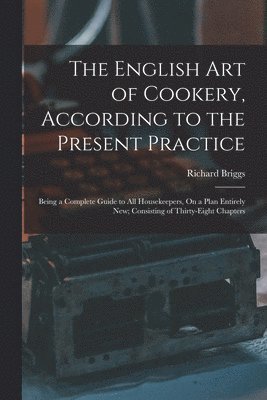 Richard Briggs - English Art of Cookery, According to the Present Practice, Häftad