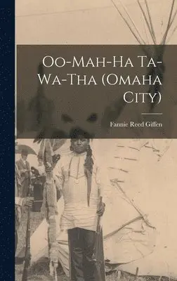 Fannie Reed Giffen - Oo-mah-ha Ta-wa-tha (Omaha City), Inbunden. Tillgänglighet: Lägg i varukorg