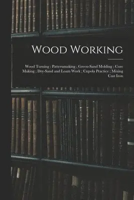 Wood Working; Wood Turning; Patternmaking; Green-Sand Molding; Core Making; Dry-Sand and Loam Work; Cupola Practice; Mixing Cast Iron