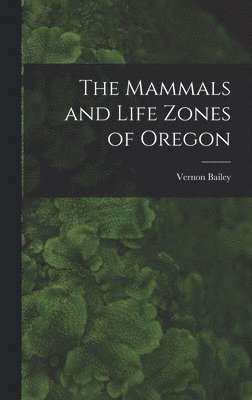 Vernon Bailey - Mammals and Life Zones of Oregon, Inbunden. Tillgänglighet: Lägg i varukorg