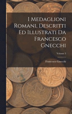 Francesco Gnecchi - I medaglioni romani, descritti ed illustrati da Francesco Gnecchi; Volume 3, Inbunden