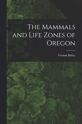 Vernon Bailey - Mammals and Life Zones of Oregon, Häftad. Tillgänglighet: Lägg i varukorg