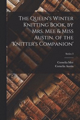 Cornelia Mee, Cornelia Austin - Queen's Winter Knitting Book, by Mrs. Mee & Miss Austin. of the 'knitter's Companion'; Series 3, Häftad. Tillgänglighet: Lägg i varukorg