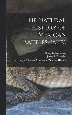 James B 1939- Murphy, Barry L Armstrong, University of Kansas Museum of Natural - Natural History of Mexican Rattlesnakes, Inbunden. Tillgänglighet: Lägg i varukorg