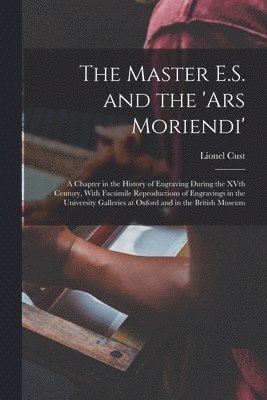 Lionel Cust - Master E.S. and the 'Ars Moriendi'; a Chapter in the History of Engraving During the XVth Century, With Facsimile Reproductions of Engravings in the University Galleries at Oxford and in the British Museum, Häftad. Tillgänglighet: Lägg i varukorg