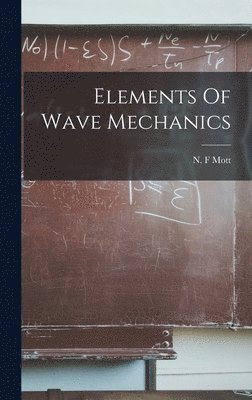 N F Mott - Elements Of Wave Mechanics, Inbunden. Tillgänglighet: Lägg i varukorg