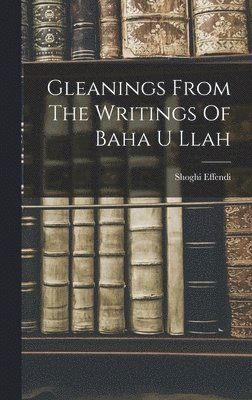 Shoghi Effendi - Gleanings From The Writings Of Baha U Llah, Inbunden