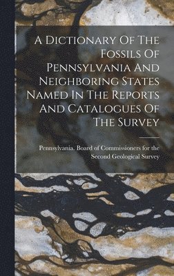 Dictionary Of The Fossils Of Pennsylvania And Neighboring States Named In The Reports And Catalogues Of The Survey, Inbunden