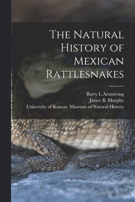 James B 1939- Murphy, Barry L Armstrong, University of Kansas Museum of Natural - Natural History of Mexican Rattlesnakes, Häftad. Tillgänglighet: Lägg i varukorg