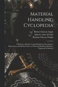 Material Handling Cyclopedia; a Reference Book Covering Definitions, Descriptions, Illustrations and Methods of use of Material Handling Machines, Employed in Industry