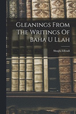 Shoghi Effendi - Gleanings From The Writings Of Baha U Llah, Häftad