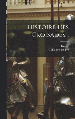 Guillaume De Tyr, Guizot - Histoire Des Croisades..., Inbunden