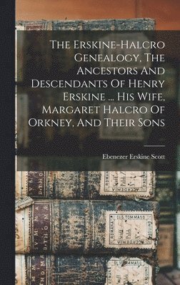 Ebenezer Erskine Scott - Erskine-halcro Genealogy, The Ancestors And Descendants Of Henry Erskine ... His Wife, Margaret Halcro Of Orkney, And Their Sons, Inbunden