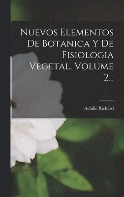 Achille Richard - Nuevos Elementos De Botanica Y De Fisiologia Vegetal, Volume 2..., Inbunden. Tillgänglighet: Lägg i varukorg