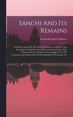 Fredrick Charles Maisey - Sánchi And Its Remains, Inbunden