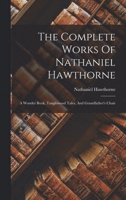 Nathaniel Hawthorne - Complete Works Of Nathaniel Hawthorne, Inbunden