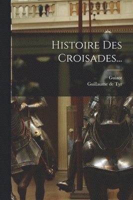 Guillaume De Tyr, Guizot - Histoire Des Croisades..., Häftad