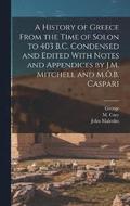 A History of Greece From the Time of Solon to 403 B.C. Condensed and Edited With Notes and Appendices by J.M. Mitchell and M.O.B. Caspari