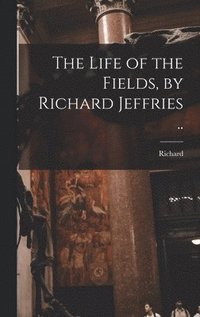Life of the Fields, by Richard Jeffries ..