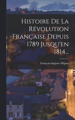François-Auguste Mignet - Histoire De La Révolution Française Depuis 1789 Jusqu'en 1814..., Inbunden. Tillgänglighet: Lägg i varukorg