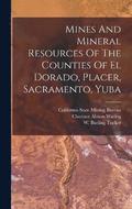 Mines And Mineral Resources Of The Counties Of El Dorado, Placer, Sacramento, Yuba