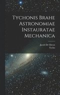 Tychonis Brahe Astronomiae instauratae mechanica