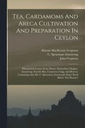 Tea, Cardamoms And Areca Cultivation And Preparation In Ceylon