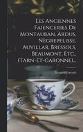 Les Anciennes Faienceries De Montauban, Ardus, Negrepelisse, Auvillar, Bressols, Beaumont, Etc., (tarn-et-garonne)...