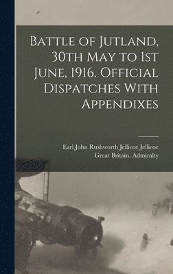 Battle of Jutland, 30th May to 1st June, 1916. Official Dispatches With Appendixes, Inbunden