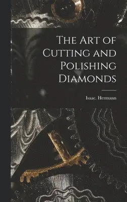 Isaac Hermann - Art of Cutting and Polishing Diamonds, Inbunden. Tillgänglighet: Lägg i varukorg