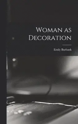 Emily Burbank - Woman as Decoration, Inbunden. Tillgänglighet: Lägg i varukorg