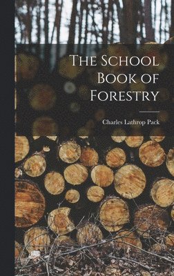 Charles Lathrop Pack - School Book of Forestry, Inbunden