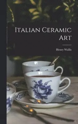Henry Wallis - Italian Ceramic Art, Inbunden. Tillgänglighet: Lägg i varukorg