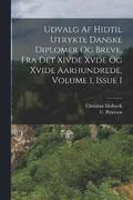 Udvalg Af Hidtil Utrykte Danske Diplomer Og Breve, Fra Det Xivde Xvde Og Xvide Aarhundrede, Volume 1, Issue 1
