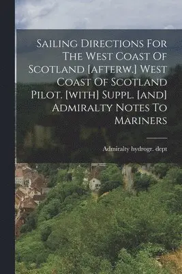 Admiralty Hydrogr Dept - Sailing Directions For The West Coast Of Scotland [afterw.] West Coast Of Scotland Pilot. [with] Suppl. [and] Admiralty Notes To Mariners, Häftad. Tillgänglighet: Lägg i varukorg