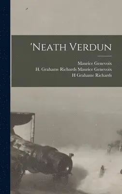 H Grahame Richards Maurice Genevoix, Maurice Genevoix, H Grahame Richards - 'Neath Verdun, Inbunden. Tillgänglighet: Lägg i varukorg