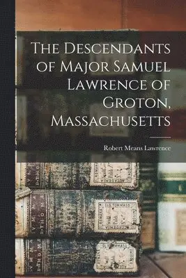 Robert Means Lawrence - Descendants of Major Samuel Lawrence of Groton, Massachusetts, Häftad. Tillgänglighet: Lägg i varukorg