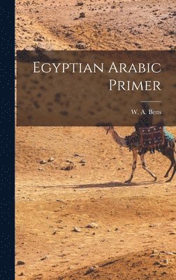 W A Betts - Egyptian Arabic Primer, Inbunden. Tillgänglighet: Lägg i varukorg